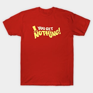 You Get Nothing T-Shirt